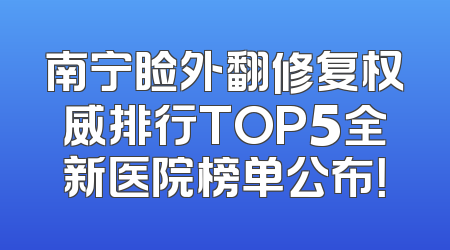 南宁睑外翻修复权威排行TOP5全新医院榜单公布！