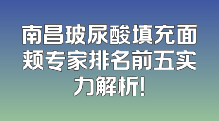 南昌玻尿酸填充面颊专家排名前五实力解析！