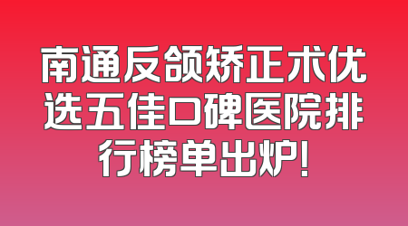 南通反颌矫正术优选五佳口碑医院排行榜单出炉！