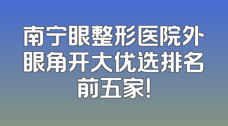 南宁眼整形医院外眼角开大优选排名前五家！
