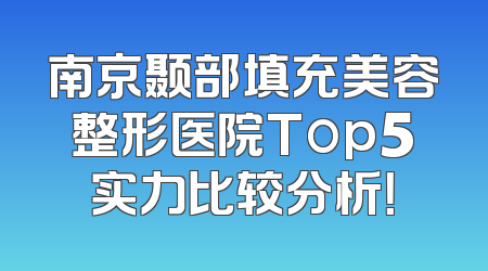 南京颞部填充美容整形医院Top5实力比较分析！