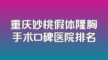 重庆妙桃假体隆胸手术口碑医院排名