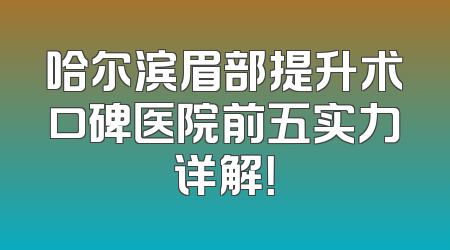哈尔滨眉部提升术口碑医院前五实力详解！