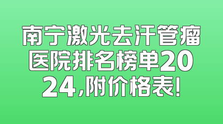 南宁激光去汗管瘤医院排名榜单2024，附价格表!