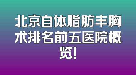 北京自体脂肪丰胸术排名前五医院概览！