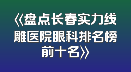 《盘点长春实力线雕医院眼科排名榜前十名》