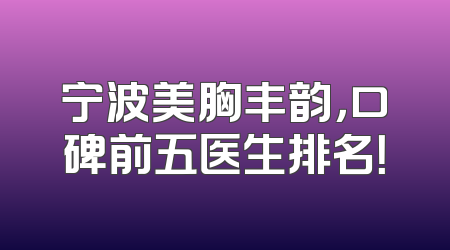 宁波美胸丰韵，口碑前五医生排名！
