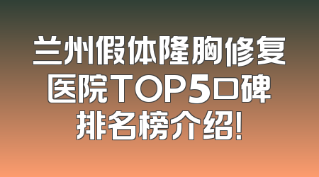 兰州假体隆胸修复医院TOP5口碑排名榜介绍！