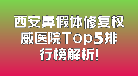 西安鼻假体修复权威医院Top5排行榜解析！