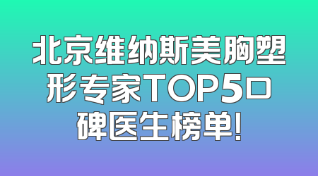 北京维纳斯美胸塑形专家TOP5口碑医生榜单！