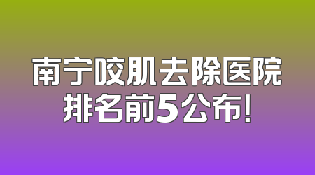 南宁咬肌去除医院排名前5公布！