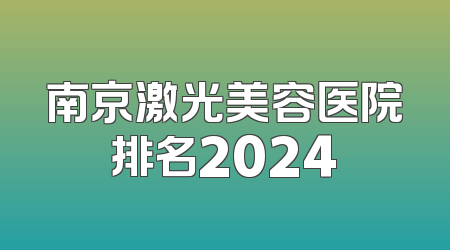 南京激光美容医院排名2024
