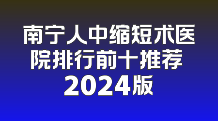 南宁人中缩短术医院排行前十推荐 2024版