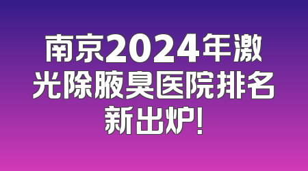 南京2024年激光除腋臭医院排名新出炉！