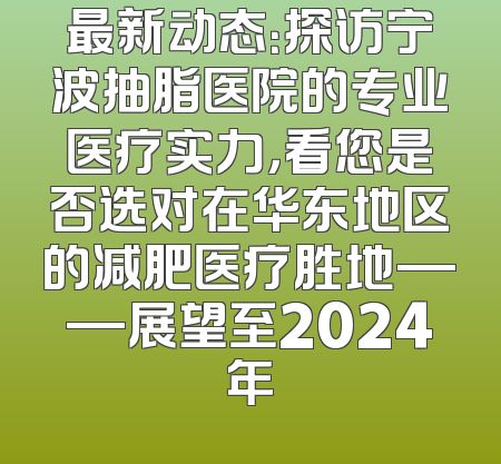 最新动态：探访宁波抽脂医院的专业医疗实力，看您是否选对在华东地区的减肥医疗胜地——展望至2024年