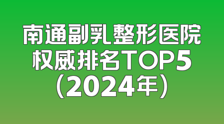 南通副乳整形医院权威排名TOP5（2024年）