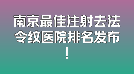 南京最佳注射去法令纹医院排名发布！