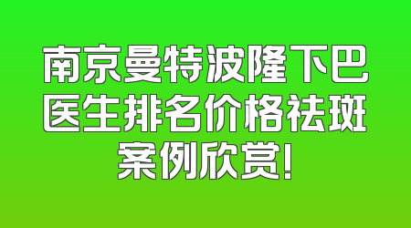 南京曼特波隆下巴医生排名价格祛斑案例欣赏!