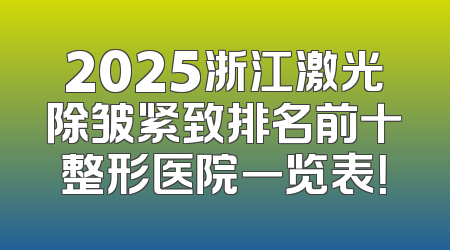 2025浙江激光除皱紧致排名前十整形医院一览表！