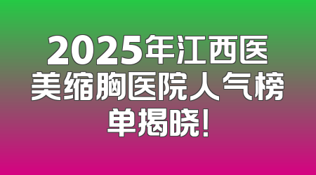 2025年江西医美缩胸医院人气榜单揭晓！