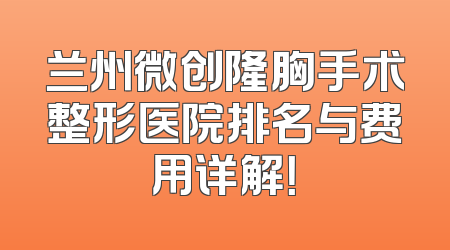 兰州微创隆胸手术整形医院排名与费用详解！