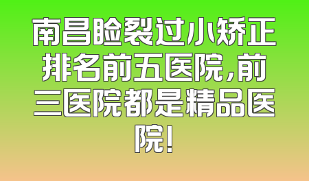 南昌睑裂过小矫正排名前五医院，前三医院都是精品医院!