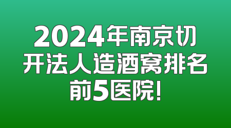 2024年南京切开法人造酒窝排名前5医院!