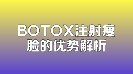 BOTOX注射瘦脸的优势解析