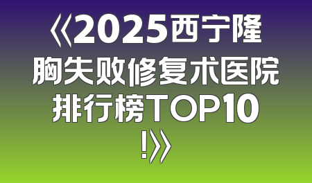 《2025西宁隆胸失败修复术医院排行榜TOP10！》