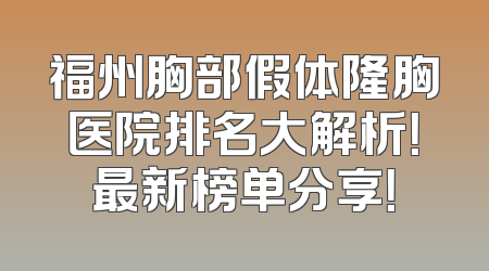 福州胸部假体隆胸医院排名大解析！最新榜单分享！