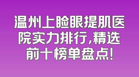 温州上睑眼提肌医院实力排行，精选前十榜单盘点！