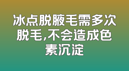 冰点脱腋毛需多次脱毛，不会造成色素沉淀