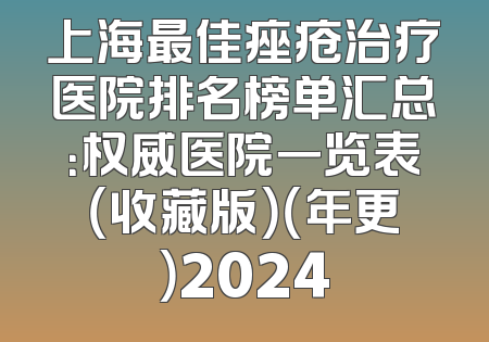上海最佳痤疮治疗医院排名榜单汇总：权威医院一览表（收藏版）（年更）2024
