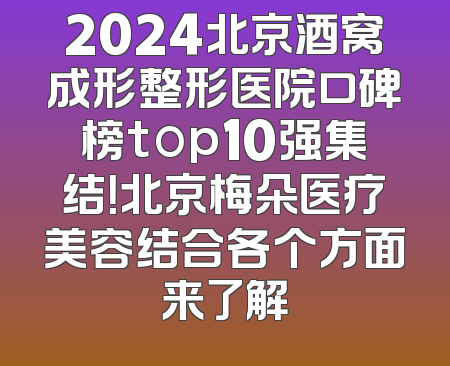 2024北京酒窝成形整形医院口碑榜top10强集结！北京梅朵医疗美容结合各个方面来了解