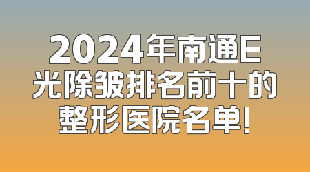 2024年南通E光除皱排名前十的整形医院名单!