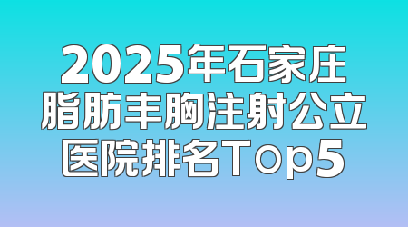 2025年石家庄脂肪丰胸注射公立医院排名Top5