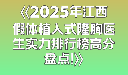 《2025年江西假体植入式隆胸医生实力排行榜高分盘点！》