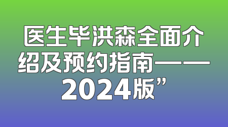 医生毕洪森全面介绍及预约指南——2024版”
