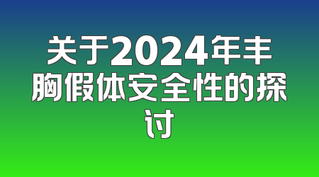 关于2024年丰胸假体安全性的探讨