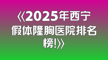 《2025年西宁假体隆胸医院排名榜！》