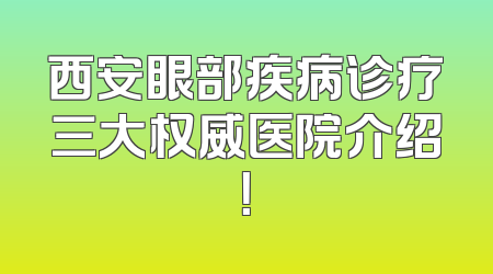 西安眼部疾病诊疗三大权威医院介绍！