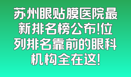 苏州眼贴膜医院最新排名榜公布！位列排名靠前的眼科机构全在这！