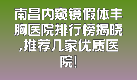 南昌内窥镜假体丰胸医院排行榜揭晓，推荐几家优质医院！