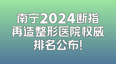 南宁2024断指再造整形医院权威排名公布！