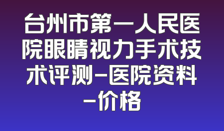 台州市第一人民医院眼睛视力手术技术评测-医院资料-价格