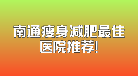 南通瘦身减肥最佳医院推荐！