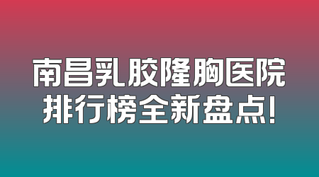 南昌乳胶隆胸医院排行榜全新盘点!