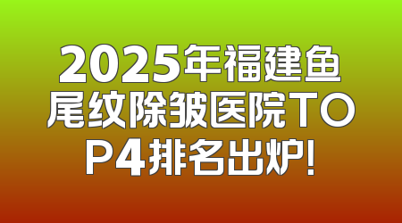 2025年福建鱼尾纹除皱医院TOP4排名出炉！