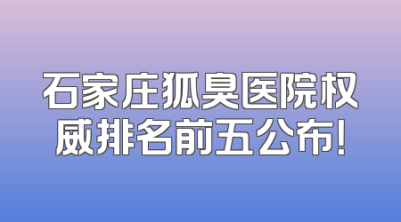 石家庄狐臭医院权威排名前五公布！