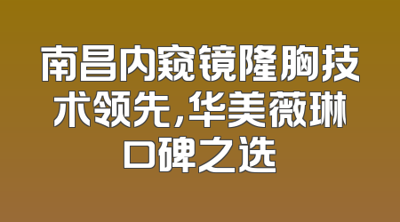 南昌内窥镜隆胸技术领先，华美薇琳口碑之选